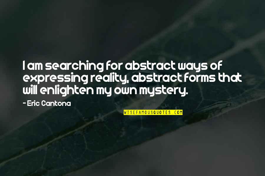 My Own Reality Quotes By Eric Cantona: I am searching for abstract ways of expressing