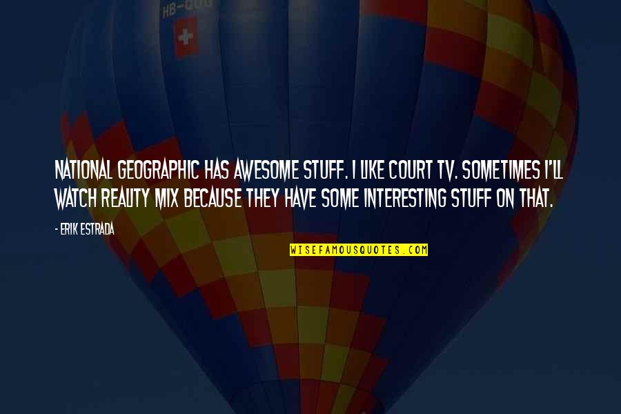 My Own Reality Quotes By Erik Estrada: National Geographic has awesome stuff. I like Court