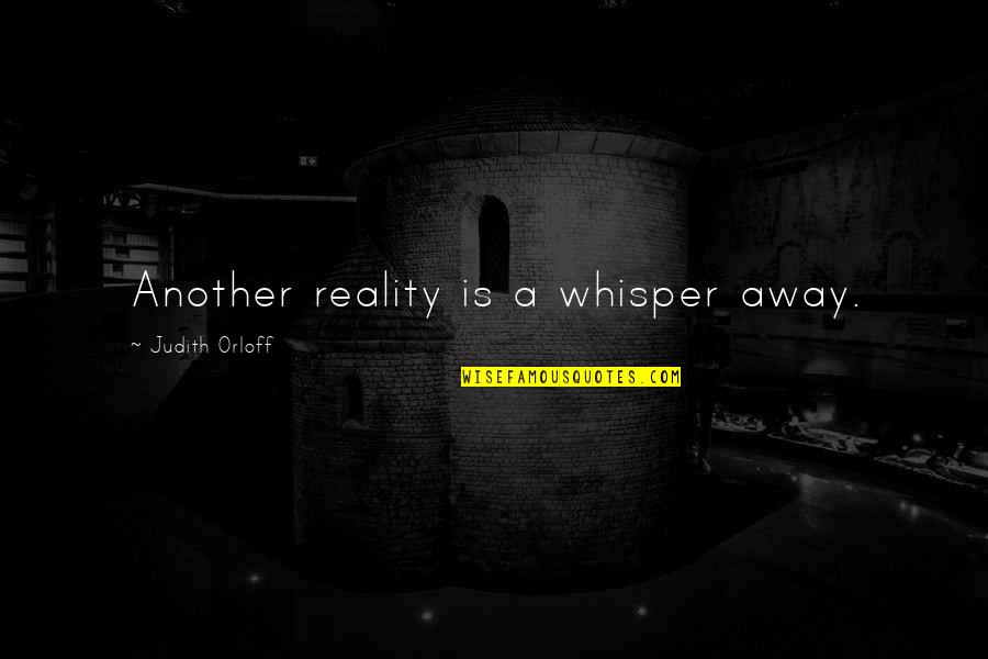 My Own Reality Quotes By Judith Orloff: Another reality is a whisper away.