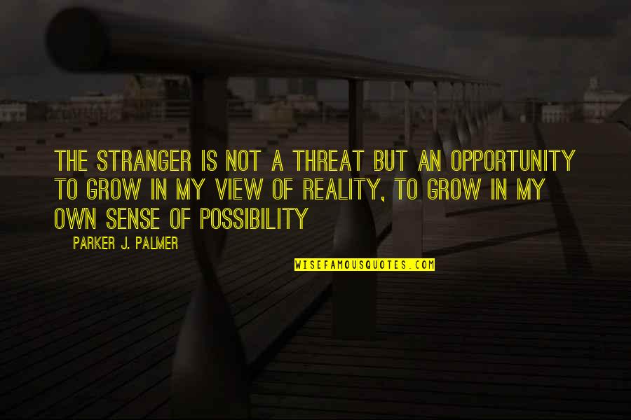 My Own Reality Quotes By Parker J. Palmer: The stranger is not a threat but an