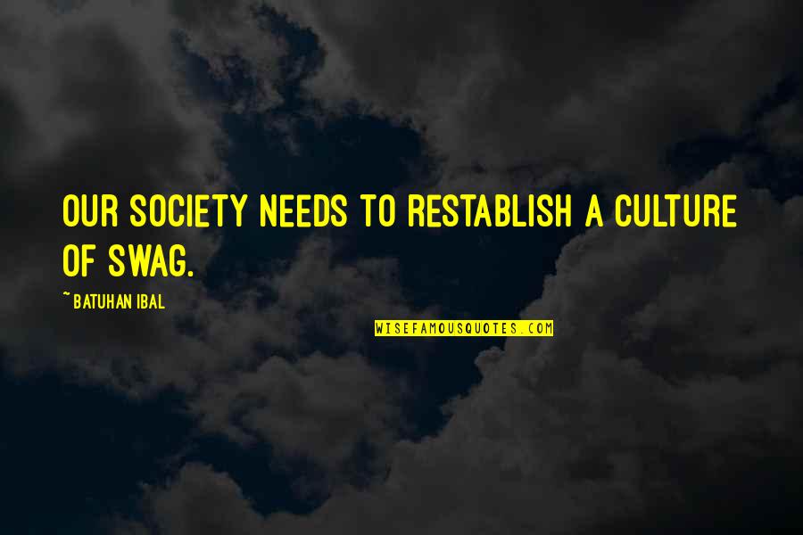 My Own Swag Quotes By Batuhan Ibal: Our society needs to restablish a culture of