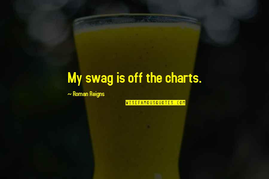 My Own Swag Quotes By Roman Reigns: My swag is off the charts.