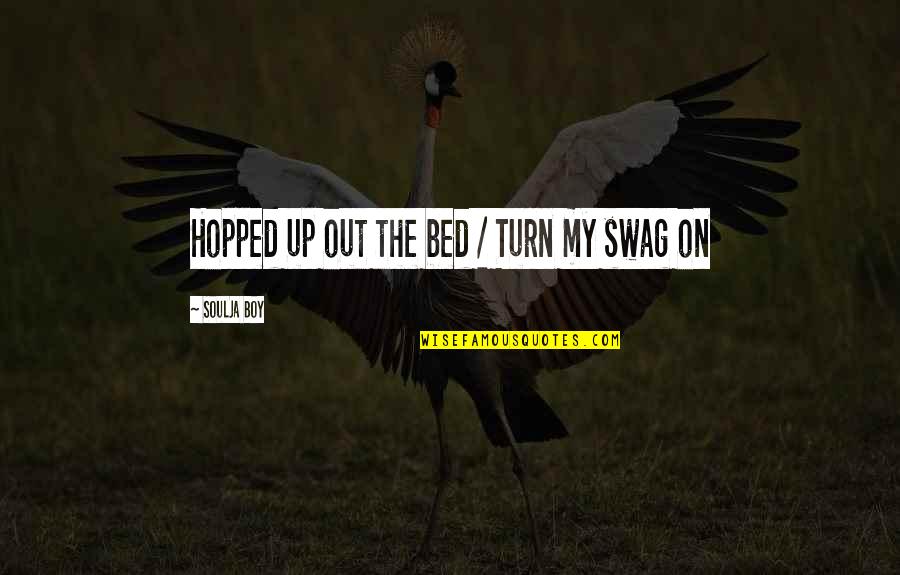 My Own Swag Quotes By Soulja Boy: Hopped up out the bed / Turn my