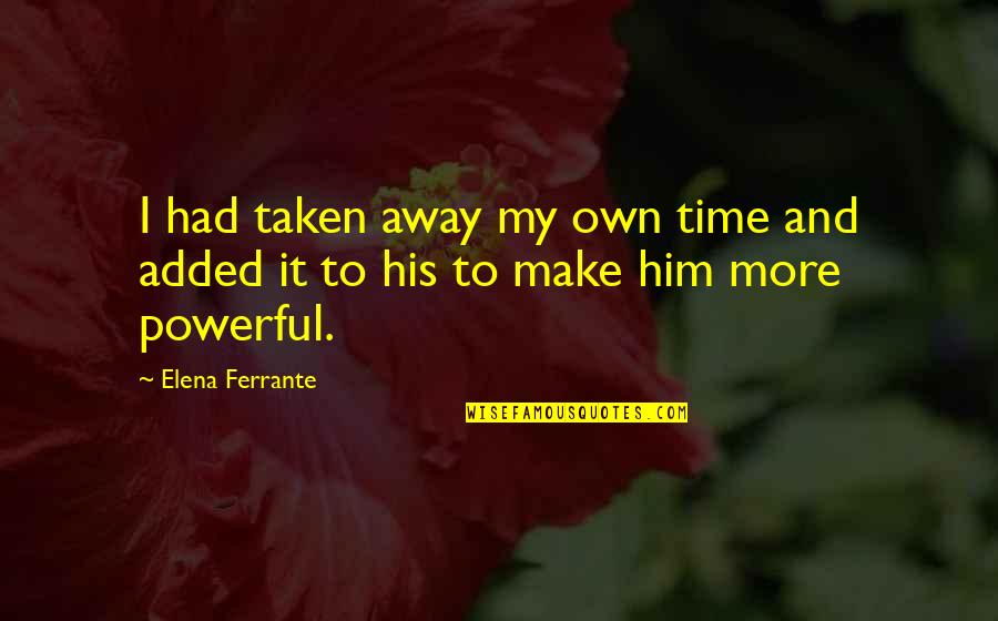 My Own Time Quotes By Elena Ferrante: I had taken away my own time and