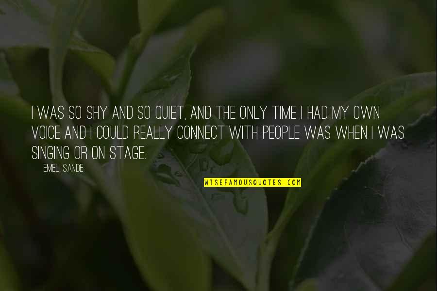 My Own Time Quotes By Emeli Sande: I was so shy and so quiet, and