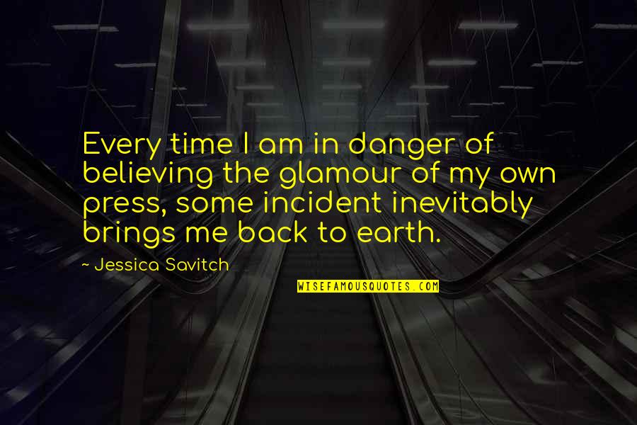 My Own Time Quotes By Jessica Savitch: Every time I am in danger of believing