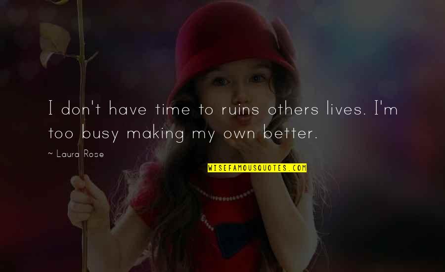 My Own Time Quotes By Laura Rose: I don't have time to ruins others lives.