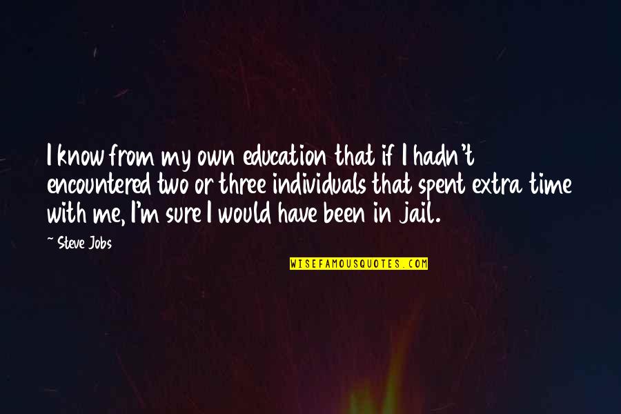 My Own Time Quotes By Steve Jobs: I know from my own education that if