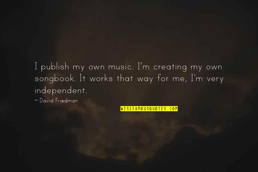 My Own Way Quotes By David Friedman: I publish my own music. I'm creating my