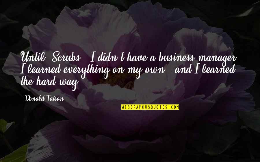 My Own Way Quotes By Donald Faison: Until 'Scrubs,' I didn't have a business manager.