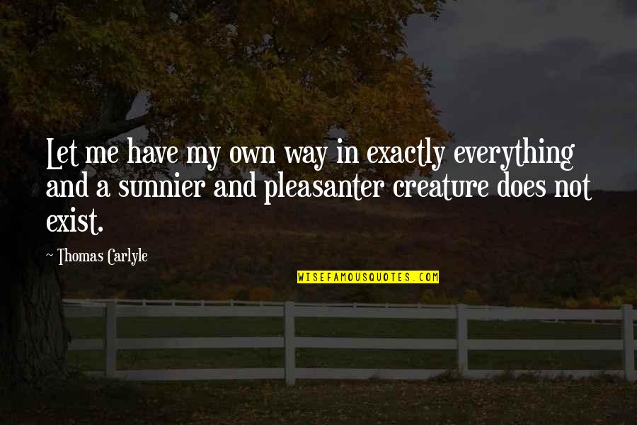 My Own Way Quotes By Thomas Carlyle: Let me have my own way in exactly