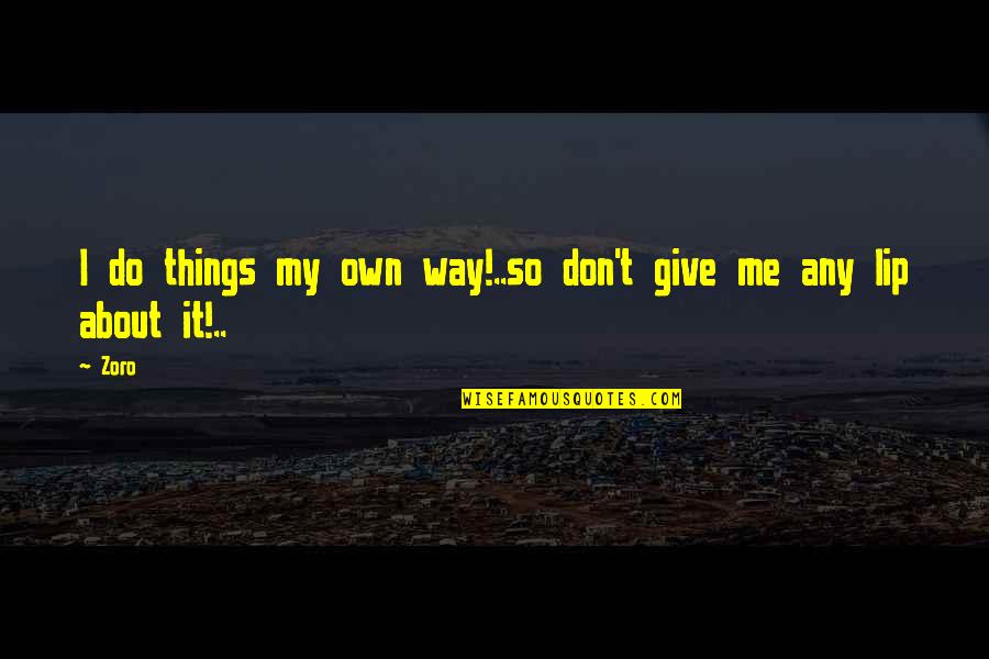 My Own Way Quotes By Zoro: I do things my own way!..so don't give