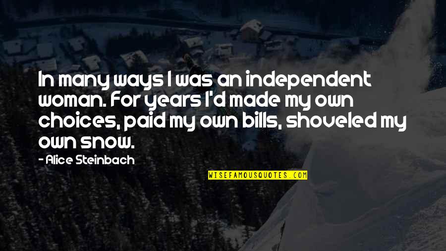 My Own Woman Quotes By Alice Steinbach: In many ways I was an independent woman.