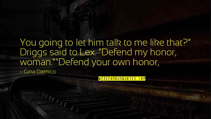 My Own Woman Quotes By Gina Damico: You going to let him talk to me