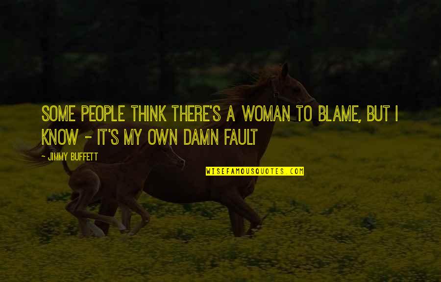 My Own Woman Quotes By Jimmy Buffett: Some people think there's a woman to blame,