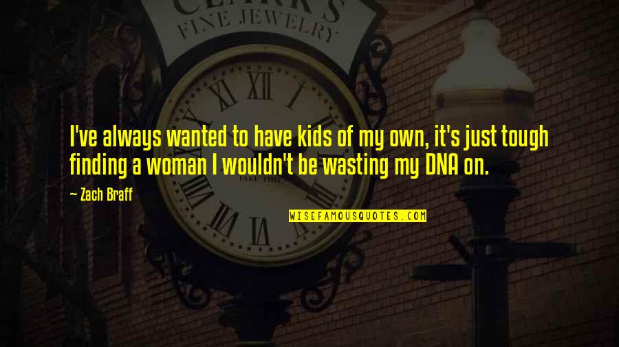 My Own Woman Quotes By Zach Braff: I've always wanted to have kids of my