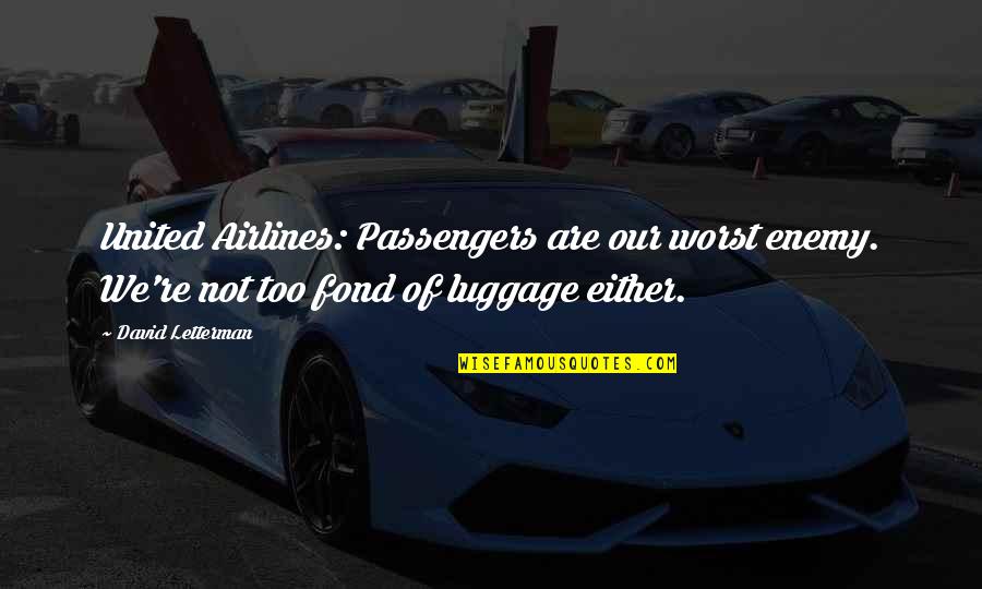 My Own Worst Enemy Quotes By David Letterman: United Airlines: Passengers are our worst enemy. We're