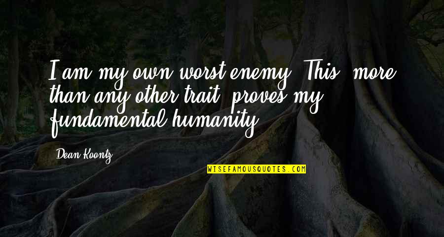 My Own Worst Enemy Quotes By Dean Koontz: I am my own worst enemy. This, more