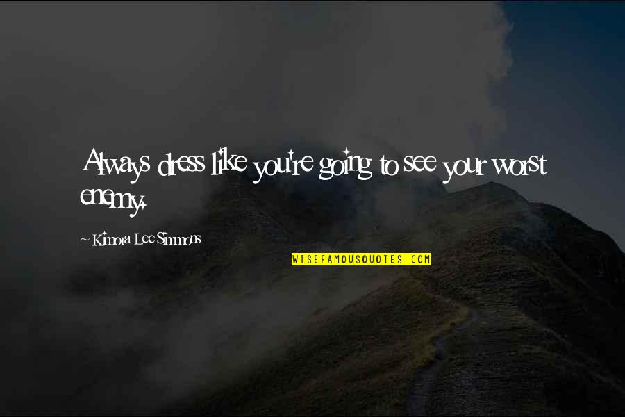My Own Worst Enemy Quotes By Kimora Lee Simmons: Always dress like you're going to see your