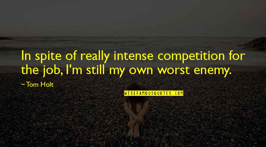 My Own Worst Enemy Quotes By Tom Holt: In spite of really intense competition for the