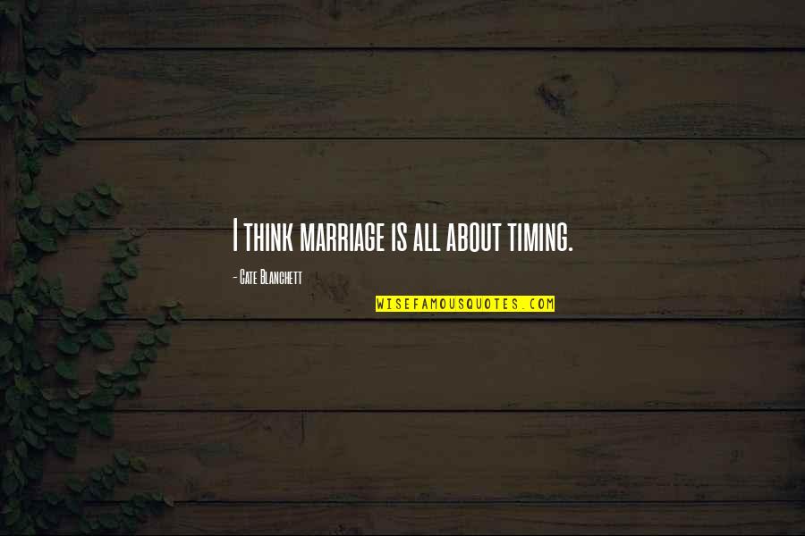 My Own Writings And Quotes Quotes By Cate Blanchett: I think marriage is all about timing. My Own Writings And Quotes Quotes By Cate Blanchett: I think marriage is all about timing.