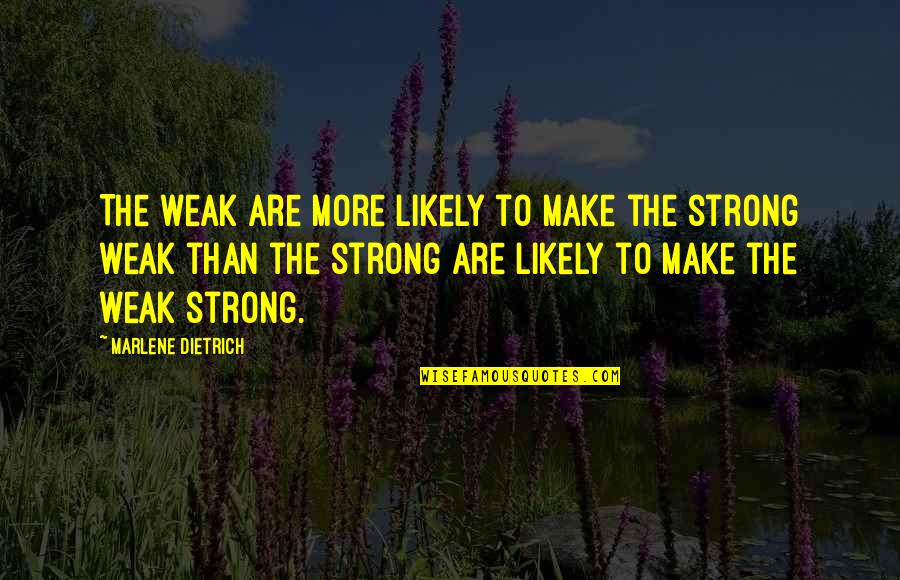 My Own Writings And Quotes Quotes By Marlene Dietrich: The weak are more likely to make the My Own Writings And Quotes Quotes By Marlene Dietrich: The weak are more likely to make the