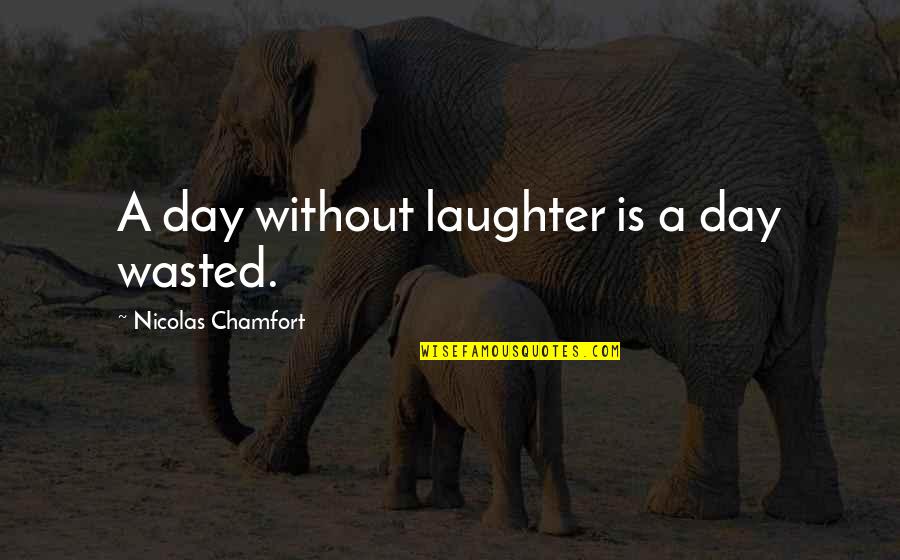 My Own Writings And Quotes Quotes By Nicolas Chamfort: A day without laughter is a day wasted. My Own Writings And Quotes Quotes By Nicolas Chamfort: A day without laughter is a day wasted.