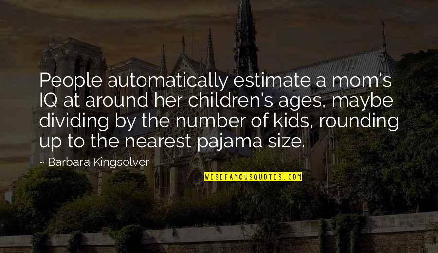 My Pajama Quotes By Barbara Kingsolver: People automatically estimate a mom's IQ at around