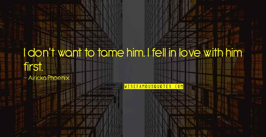 My Papi Quotes By Airicka Phoenix: I don't want to tame him. I fell