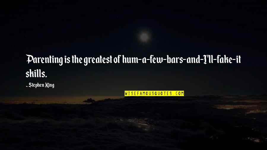 My Parenting Skills Quotes By Stephen King: Parenting is the greatest of hum-a-few-bars-and-I'll-fake-it skills.