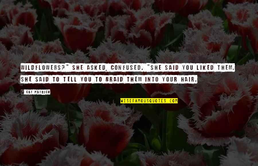 My Parents Aren't Proud Of Me Quotes By Cat Patrick: Wildflowers?" she asked, confused. "She said you liked My Parents Aren't Proud Of Me Quotes By Cat Patrick: Wildflowers?" she asked, confused. "She said you liked