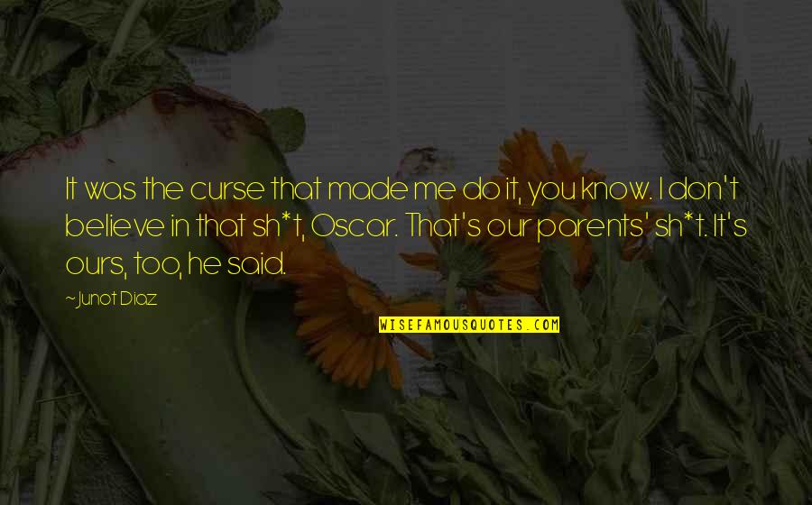 My Parents Believe In Me Quotes By Junot Diaz: It was the curse that made me do My Parents Believe In Me Quotes By Junot Diaz: It was the curse that made me do