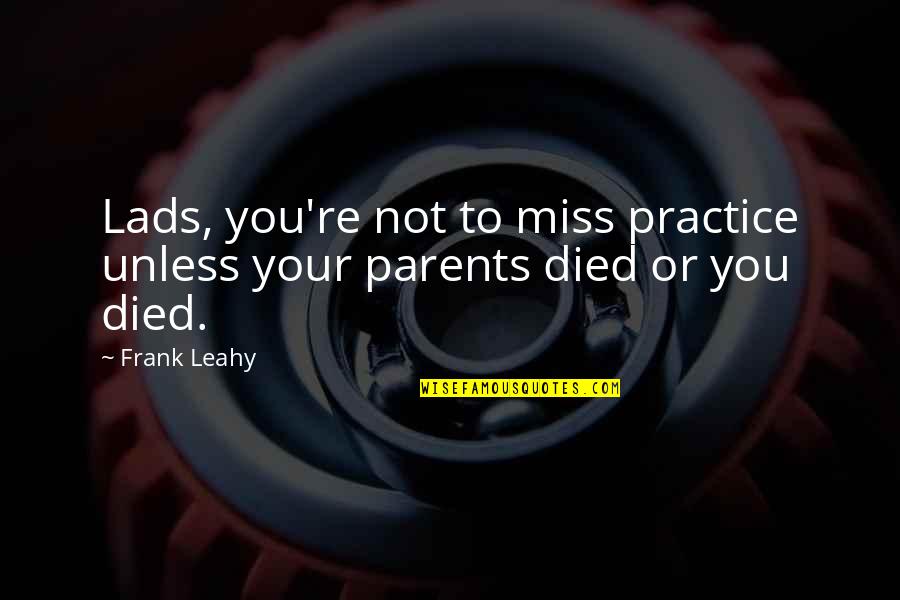 My Parents Died Quotes By Frank Leahy: Lads, you're not to miss practice unless your