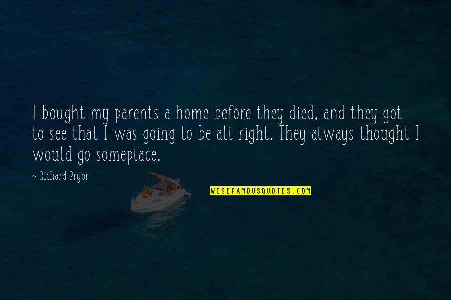 My Parents Died Quotes By Richard Pryor: I bought my parents a home before they