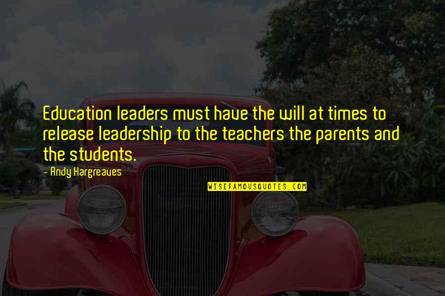 My Parents My Teachers Quotes By Andy Hargreaves: Education leaders must have the will at times