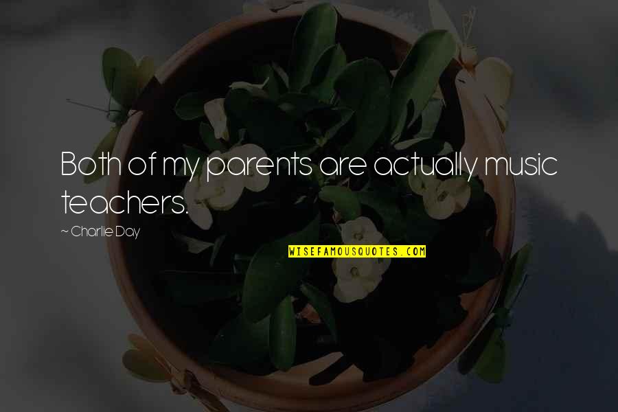 My Parents My Teachers Quotes By Charlie Day: Both of my parents are actually music teachers.