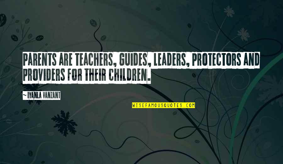 My Parents My Teachers Quotes By Iyanla Vanzant: Parents are teachers, guides, leaders, protectors and providers