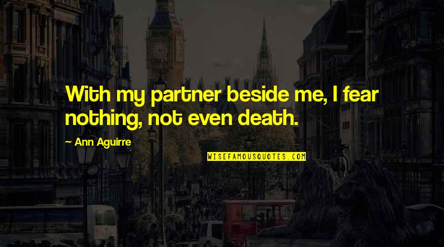 My Partner Quotes By Ann Aguirre: With my partner beside me, I fear nothing,
