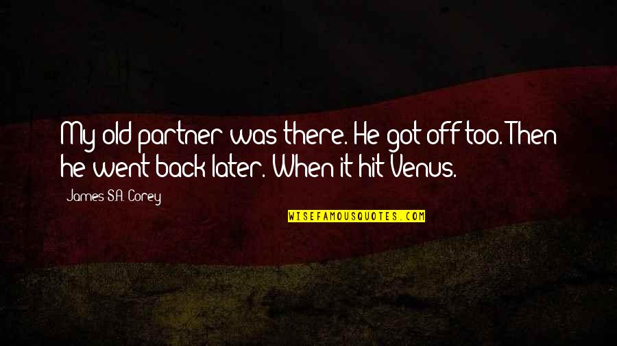 My Partner Quotes By James S.A. Corey: My old partner was there. He got off