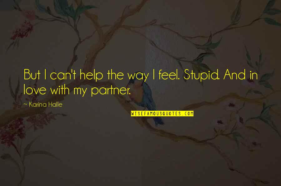 My Partner Quotes By Karina Halle: But I can't help the way I feel.