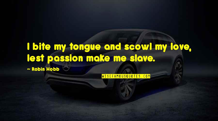 My Passion Quotes By Robin Hobb: I bite my tongue and scowl my love,