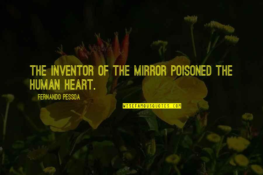 My Passion Wakes Me Quotes By Fernando Pessoa: The inventor of the mirror poisoned the human My Passion Wakes Me Quotes By Fernando Pessoa: The inventor of the mirror poisoned the human