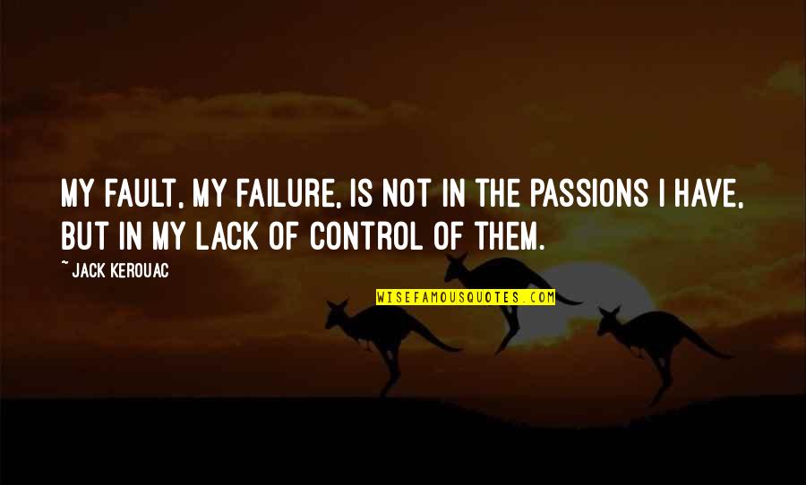 My Passions Quotes By Jack Kerouac: My fault, my failure, is not in the My Passions Quotes By Jack Kerouac: My fault, my failure, is not in the