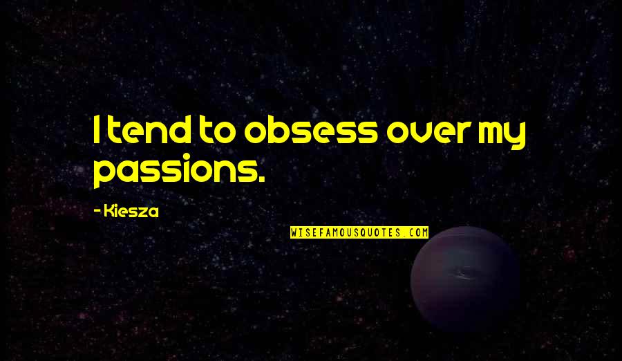 My Passions Quotes By Kiesza: I tend to obsess over my passions. My Passions Quotes By Kiesza: I tend to obsess over my passions.