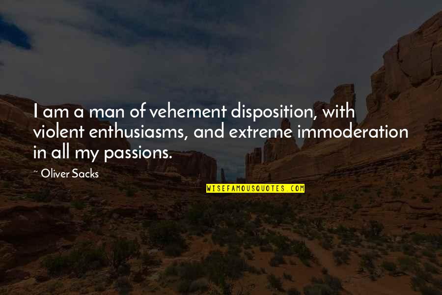 My Passions Quotes By Oliver Sacks: I am a man of vehement disposition, with My Passions Quotes By Oliver Sacks: I am a man of vehement disposition, with