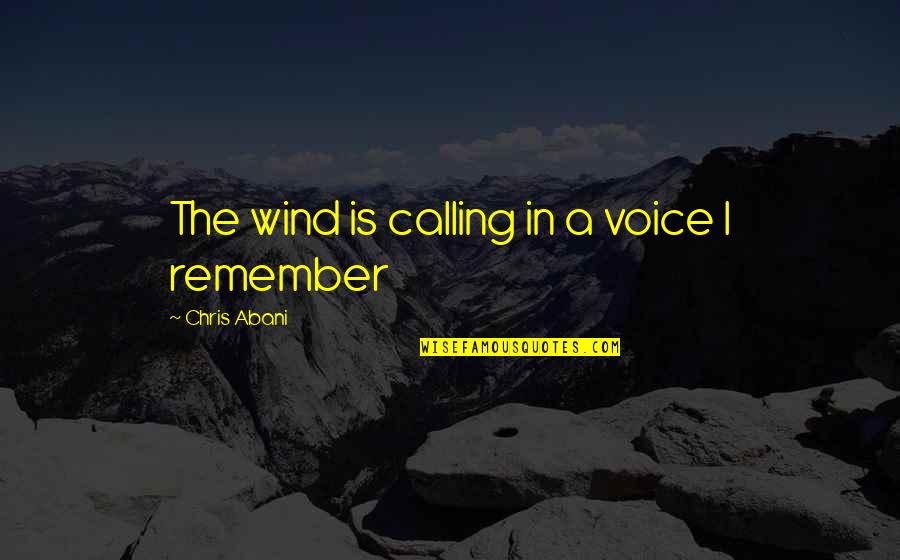 My Past Friends Quotes By Chris Abani: The wind is calling in a voice I