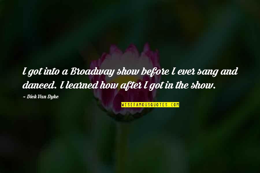 My Past Haunts Me Quotes By Dick Van Dyke: I got into a Broadway show before I My Past Haunts Me Quotes By Dick Van Dyke: I got into a Broadway show before I