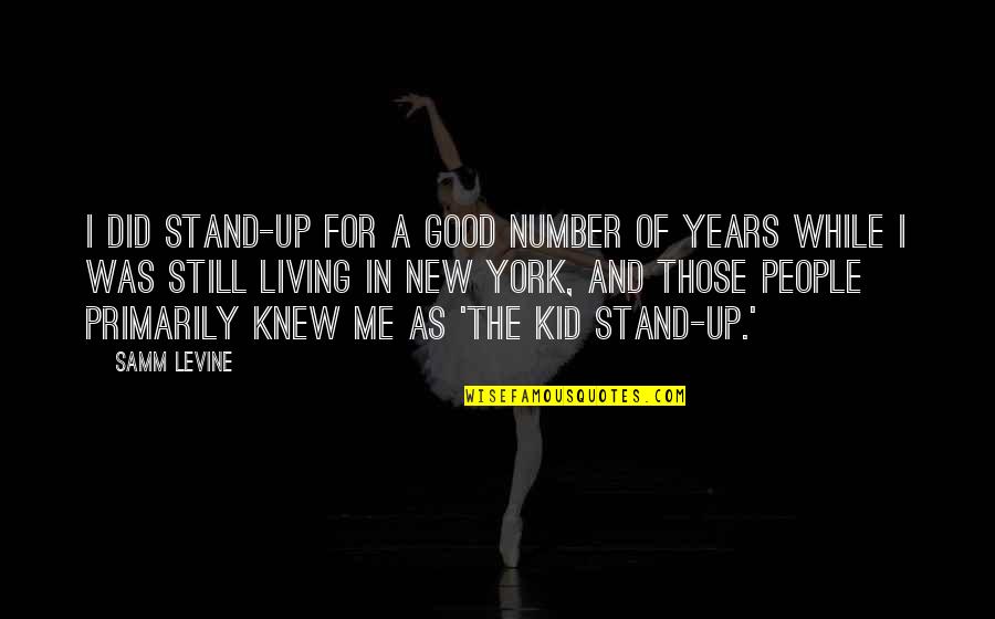 My Past Hurt Me Quotes By Samm Levine: I did stand-up for a good number of My Past Hurt Me Quotes By Samm Levine: I did stand-up for a good number of