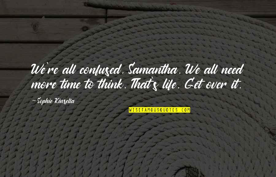 My Past Hurt Me Quotes By Sophie Kinsella: We're all confused, Samantha. We all need more My Past Hurt Me Quotes By Sophie Kinsella: We're all confused, Samantha. We all need more