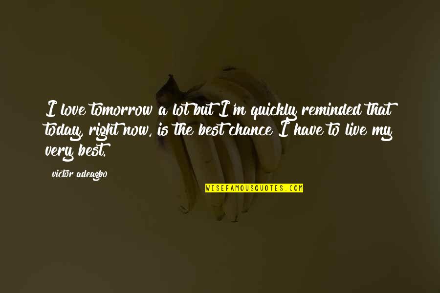 My Past Hurt Me Quotes By Victor Adeagbo: I love tomorrow a lot but I'm quickly My Past Hurt Me Quotes By Victor Adeagbo: I love tomorrow a lot but I'm quickly